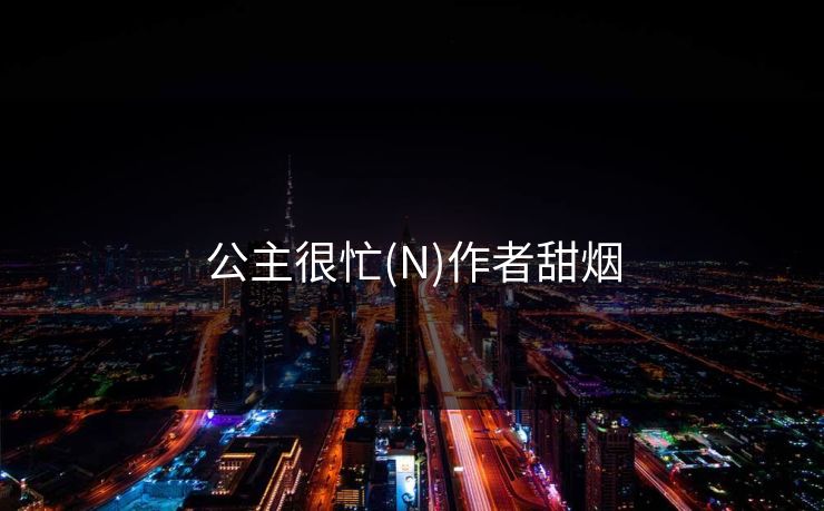 公主很忙(N)作者甜烟