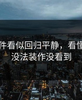 91大事件看似回归平静，看懂的人都没法装作没看到